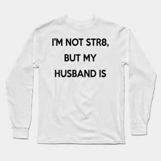 I'm Not Str8, But My Husband Is Long Sleeve T-Shirt